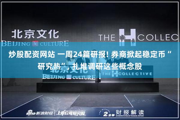炒股配资网站 一周24篇研报! 券商掀起稳定币“研究热”, 扎堆调研这些概念股